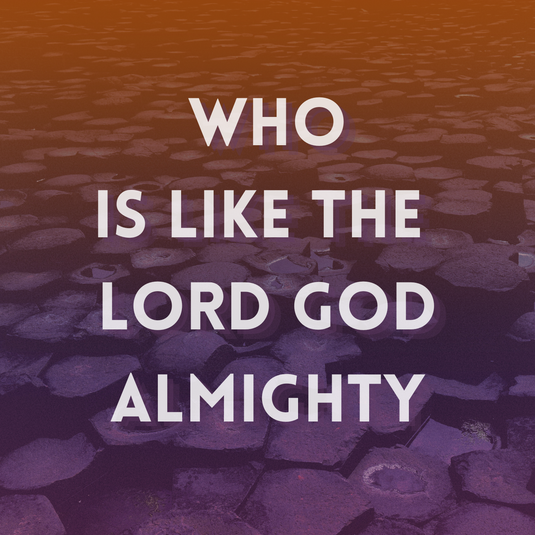 Who Is Like the Lord God Almighty
